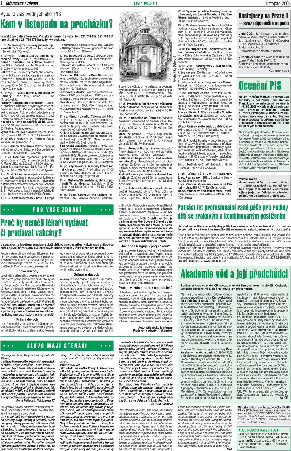 V let Architektura 20. stol. na v chod od Prahy 341 Kã (Ing. Stûniãka). Národní památník na Vítkovû. Celková prohlídka. Zaãátek ve 14.00 pod sochou J. ÎiÏky 50 Kã (prûvodce PIS).