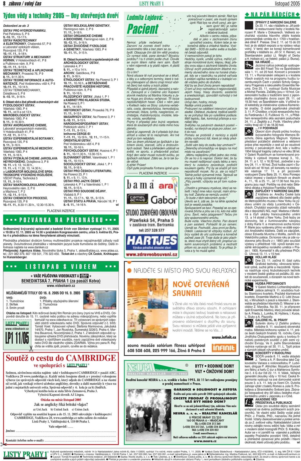 9, P 6 10.-11. 11., 9-15 h. ÚSTAV TEORETICKÉ A APLIKOVANÉ MECHANIKY, Prosecká 76, P 9 8. 11., 9-11.30 h. ÚSTAV TEORIE INFORMACE A AUTO- MATIZACE, Pod Vodárenskou vûïí 4, P 8 10.-11. 11., 10-14 h.