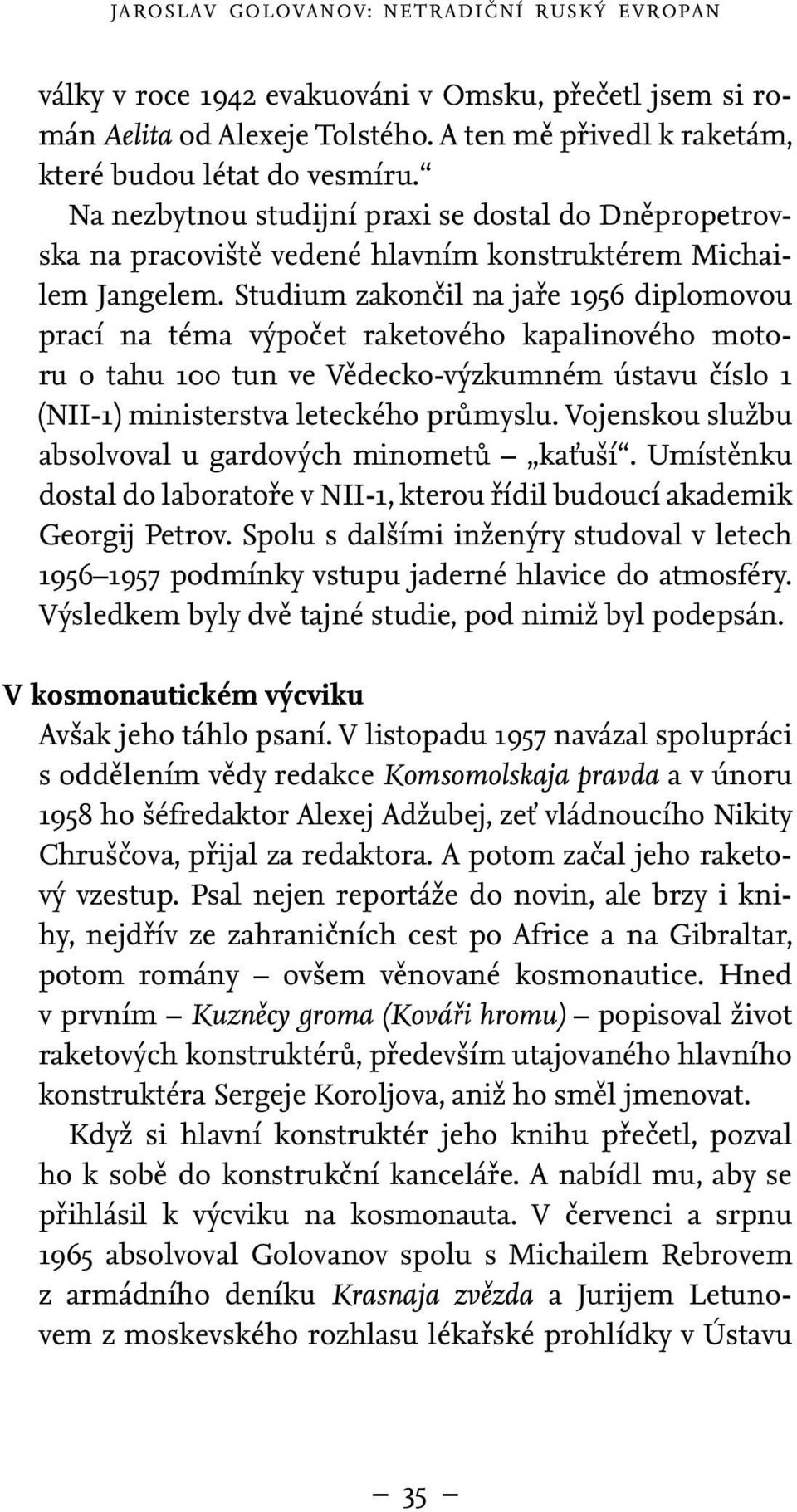 Studium zakončil na jaře 1956 diplomovou prací na téma výpočet raketového kapalinového motoru o tahu 100 tun ve Vědecko-výzkumném ústavu číslo 1 (NII-1) ministerstva leteckého průmyslu.