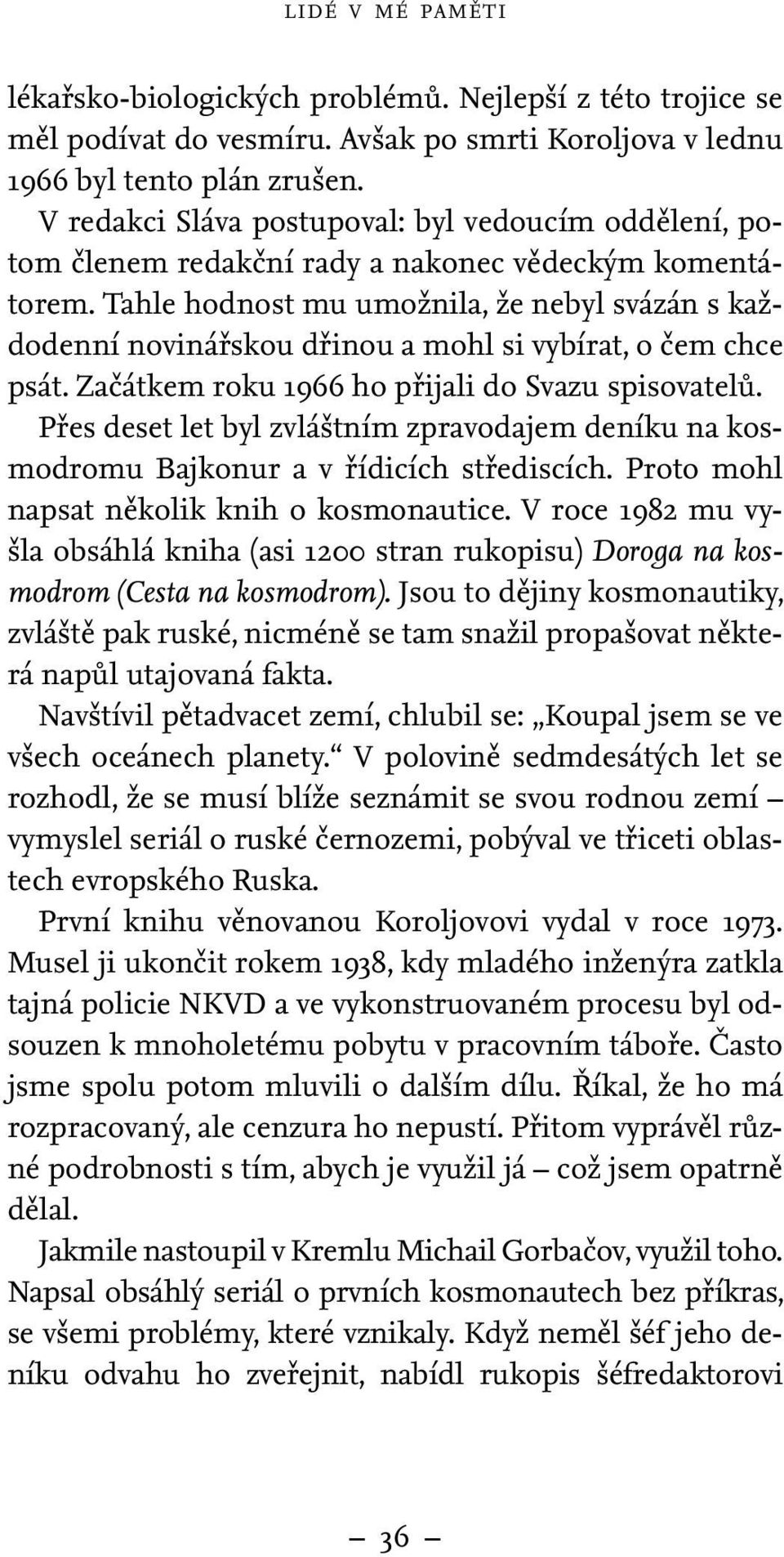 Tahle hodnost mu umožnila, že nebyl svázán s každodenní novinářskou dřinou a mohl si vybírat, o čem chce psát. Začátkem roku 1966 ho přijali do Svazu spisovatelů.