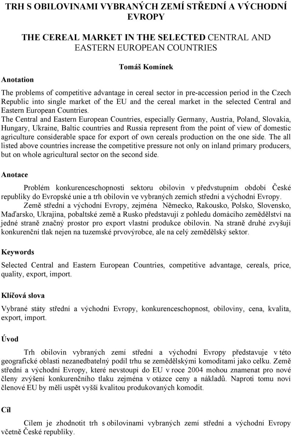 The Central and Eastern European Countries, especially Germany, Austria, Poland, Slovakia, Hungary, Ukraine, Baltic countries and Russia represent from the point of view of domestic agriculture