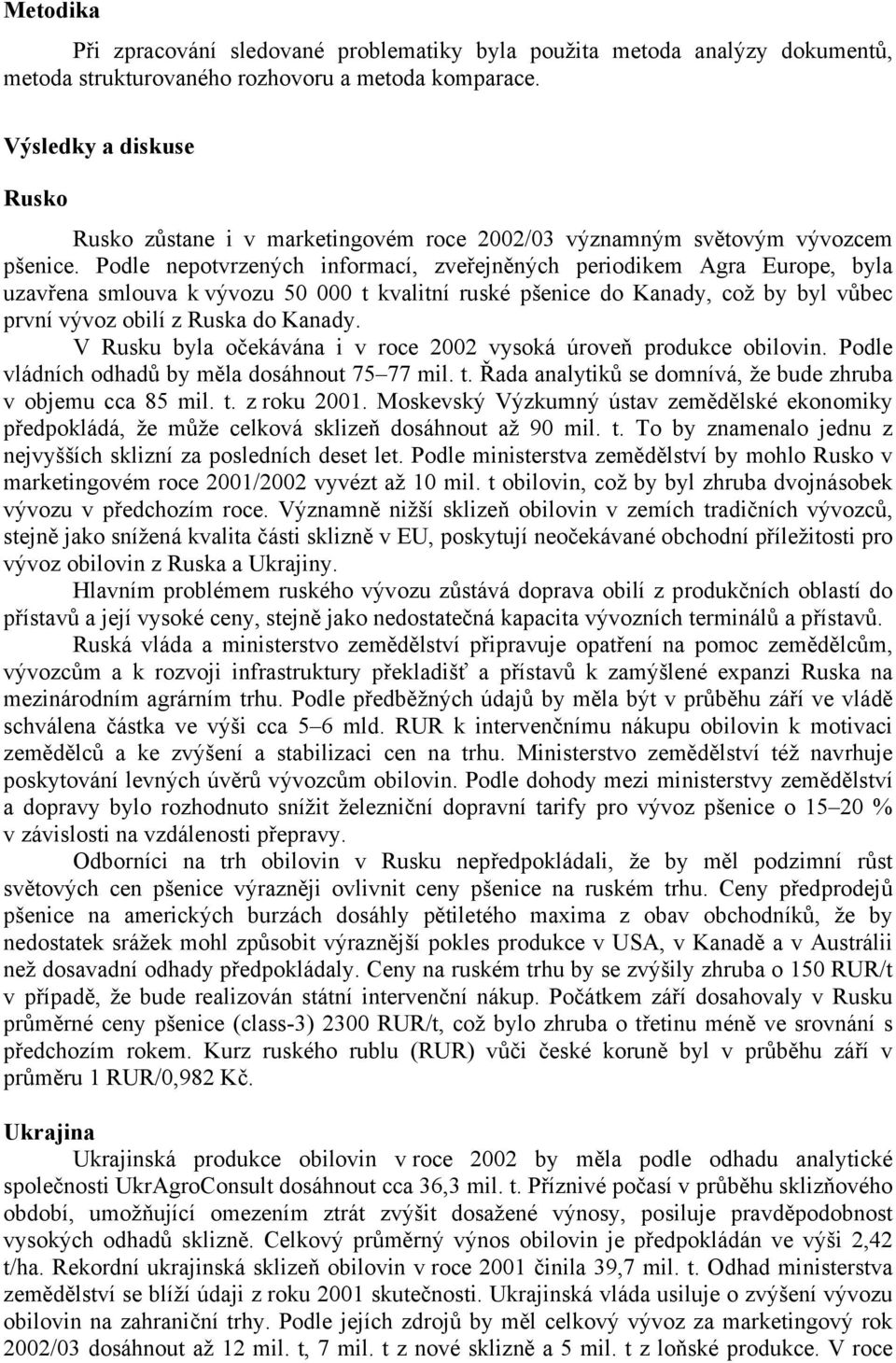 Podle nepotvrzených informací, zveřejněných periodikem Agra Europe, byla uzavřena smlouva k vývozu 50 000 t kvalitní ruské pšenice do Kanady, což by byl vůbec první vývoz obilí z Ruska do Kanady.