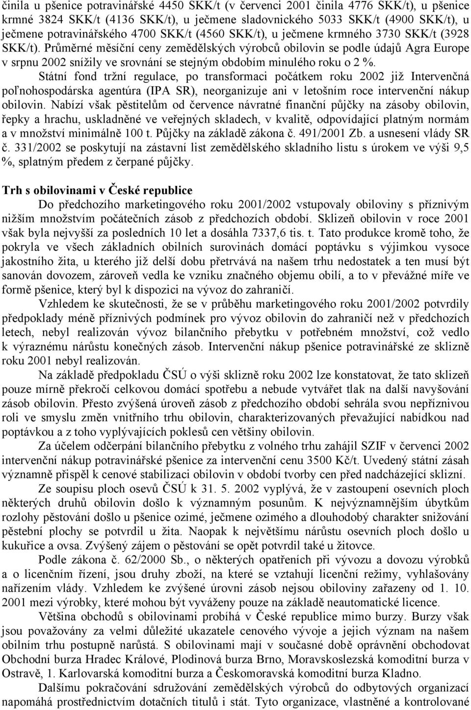 Průměrné měsíční ceny zemědělských výrobců obilovin se podle údajů Agra Europe v srpnu 2002 snížily ve srovnání se stejným obdobím minulého roku o 2 %.