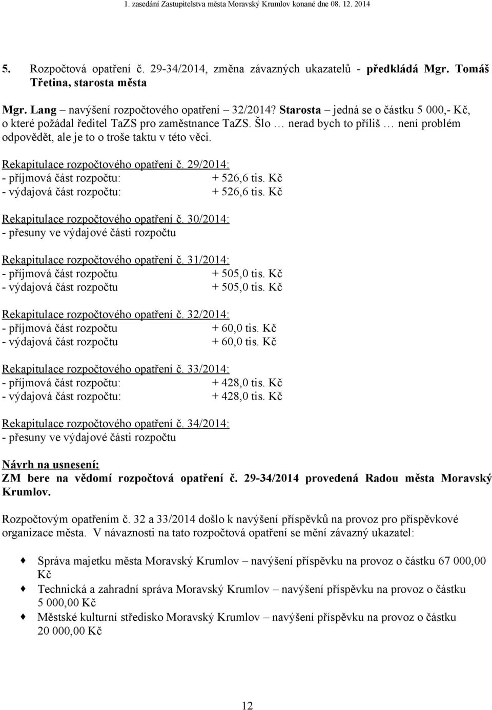 Rekapitulace rozpočtového opatření č. 29/2014: - příjmová část rozpočtu: + 526,6 tis. Kč - výdajová část rozpočtu: + 526,6 tis. Kč Rekapitulace rozpočtového opatření č.