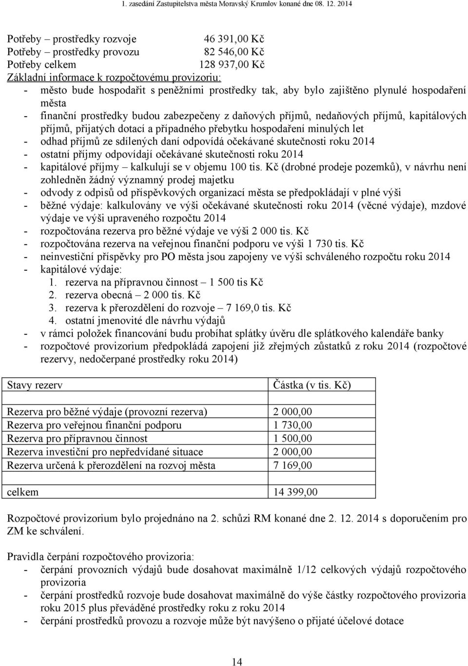 hospodaření minulých let - odhad příjmů ze sdílených daní odpovídá očekávané skutečnosti roku 2014 - ostatní příjmy odpovídají očekávané skutečnosti roku 2014 - kapitálové příjmy kalkulují se v