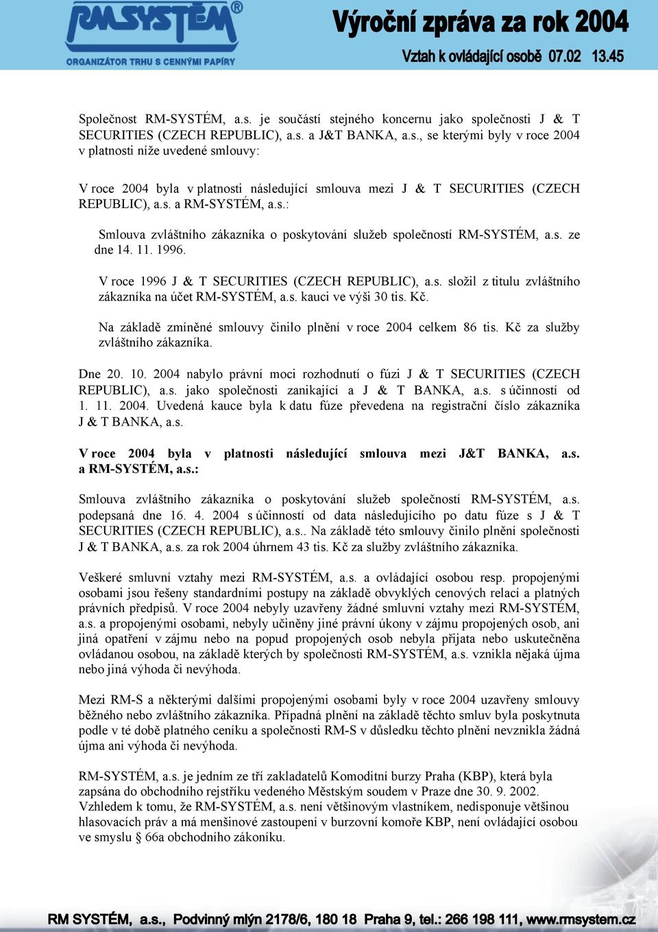 s. kauci ve výši 30 tis. Kč. Na základě zmíněné smlouvy činilo plnění v roce 2004 celkem 86 tis. Kč za služby zvláštního zákazníka. Dne 20. 10.