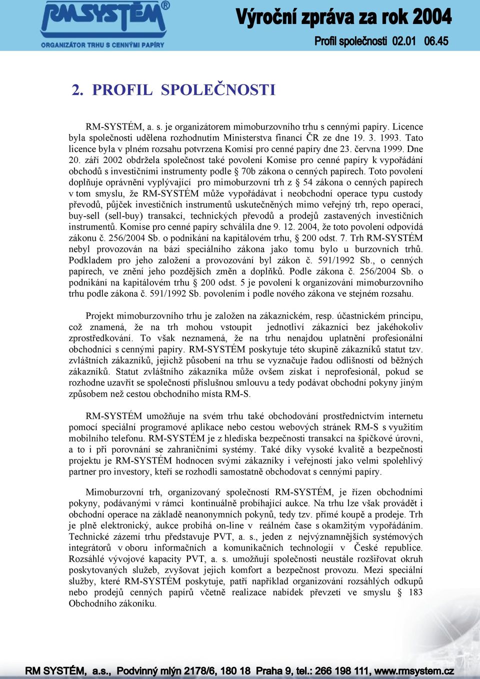 září 2002 obdržela společnost také povolení Komise pro cenné papíry k vypořádání obchodů s investičními instrumenty podle 70b zákona o cenných papírech.