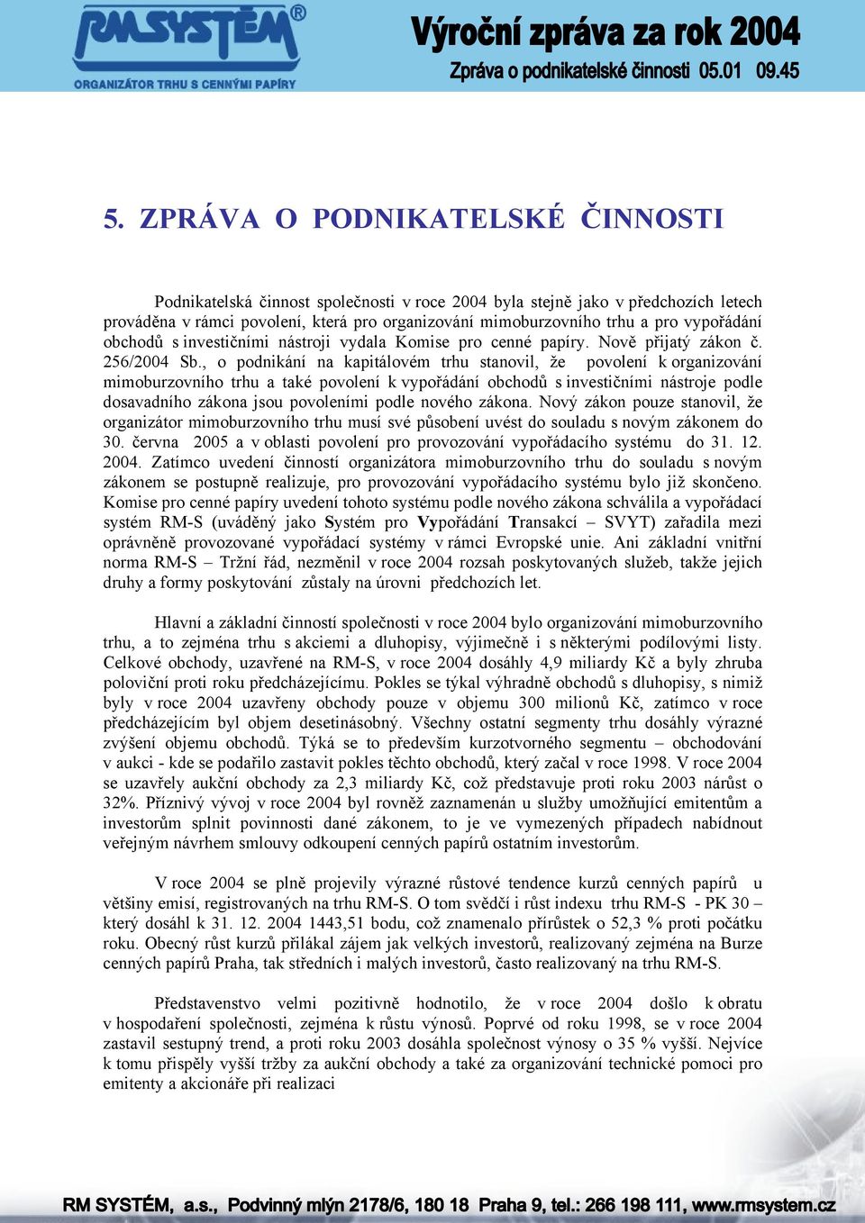 , o podnikání na kapitálovém trhu stanovil, že povolení k organizování mimoburzovního trhu a také povolení k vypořádání obchodů s investičními nástroje podle dosavadního zákona jsou povoleními podle