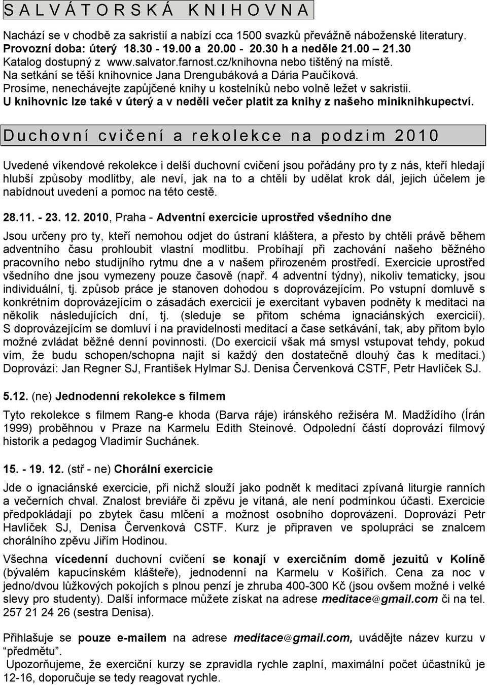 Prosíme, nenechávejte zapůjčené knihy u kostelníků nebo volně leţet v sakristii. U knihovnic lze také v úterý a v neděli večer platit za knihy z našeho miniknihkupectví.