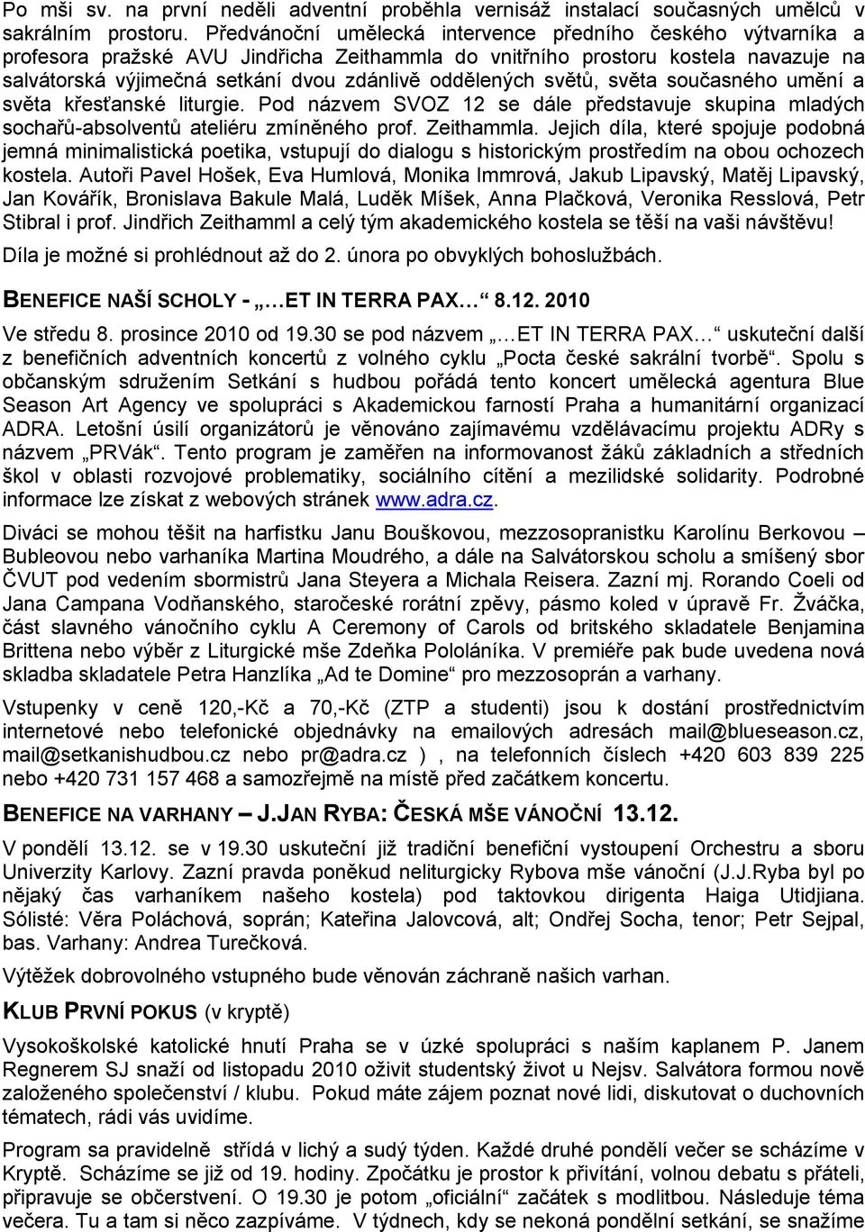 oddělených světů, světa současného umění a světa křesťanské liturgie. Pod názvem SVOZ 12 se dále představuje skupina mladých sochařů-absolventů ateliéru zmíněného prof. Zeithammla.