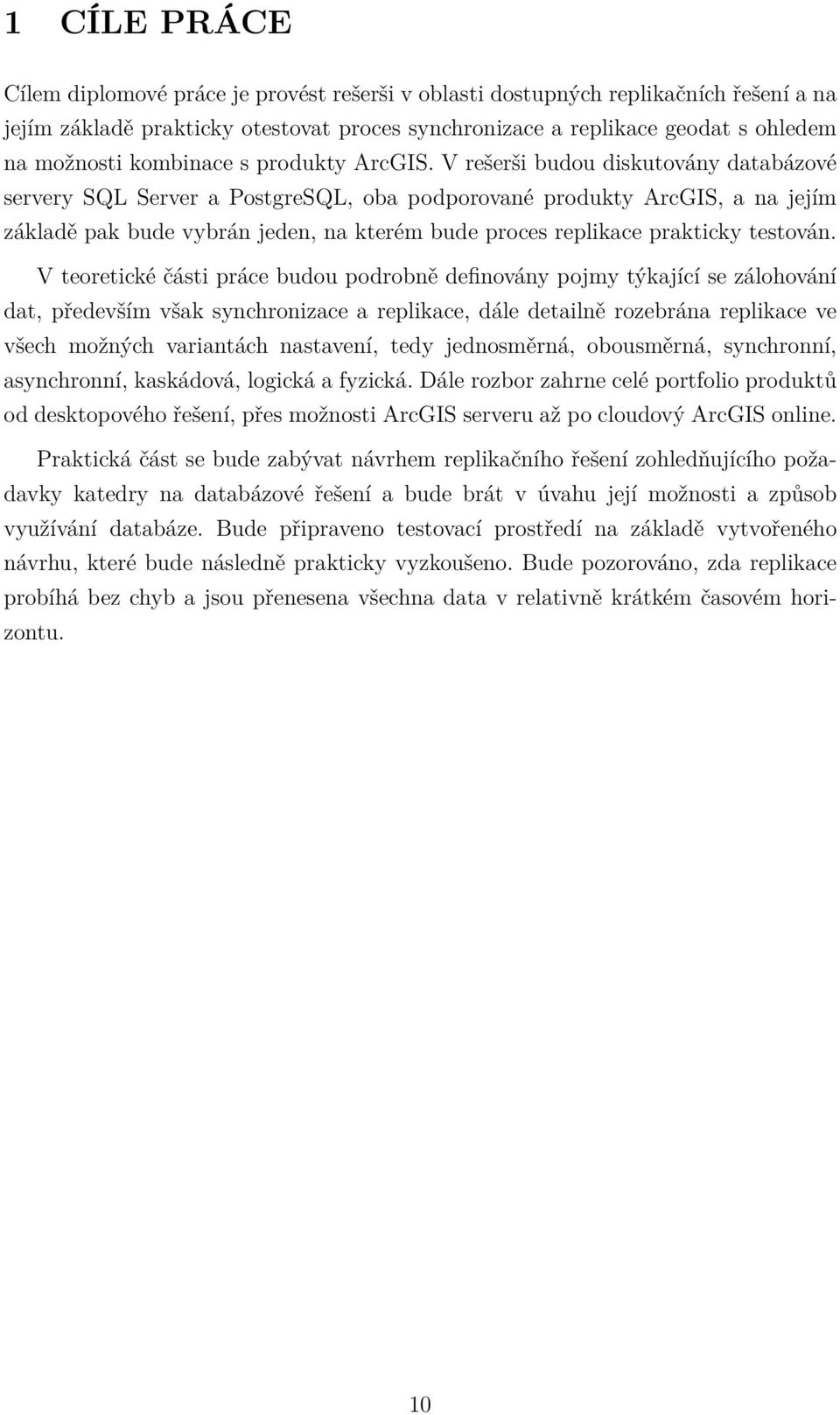 V rešerši budou diskutovány databázové servery SQL Server a PostgreSQL, oba podporované produkty ArcGIS, a na jejím základě pak bude vybrán jeden, na kterém bude proces replikace prakticky testován.