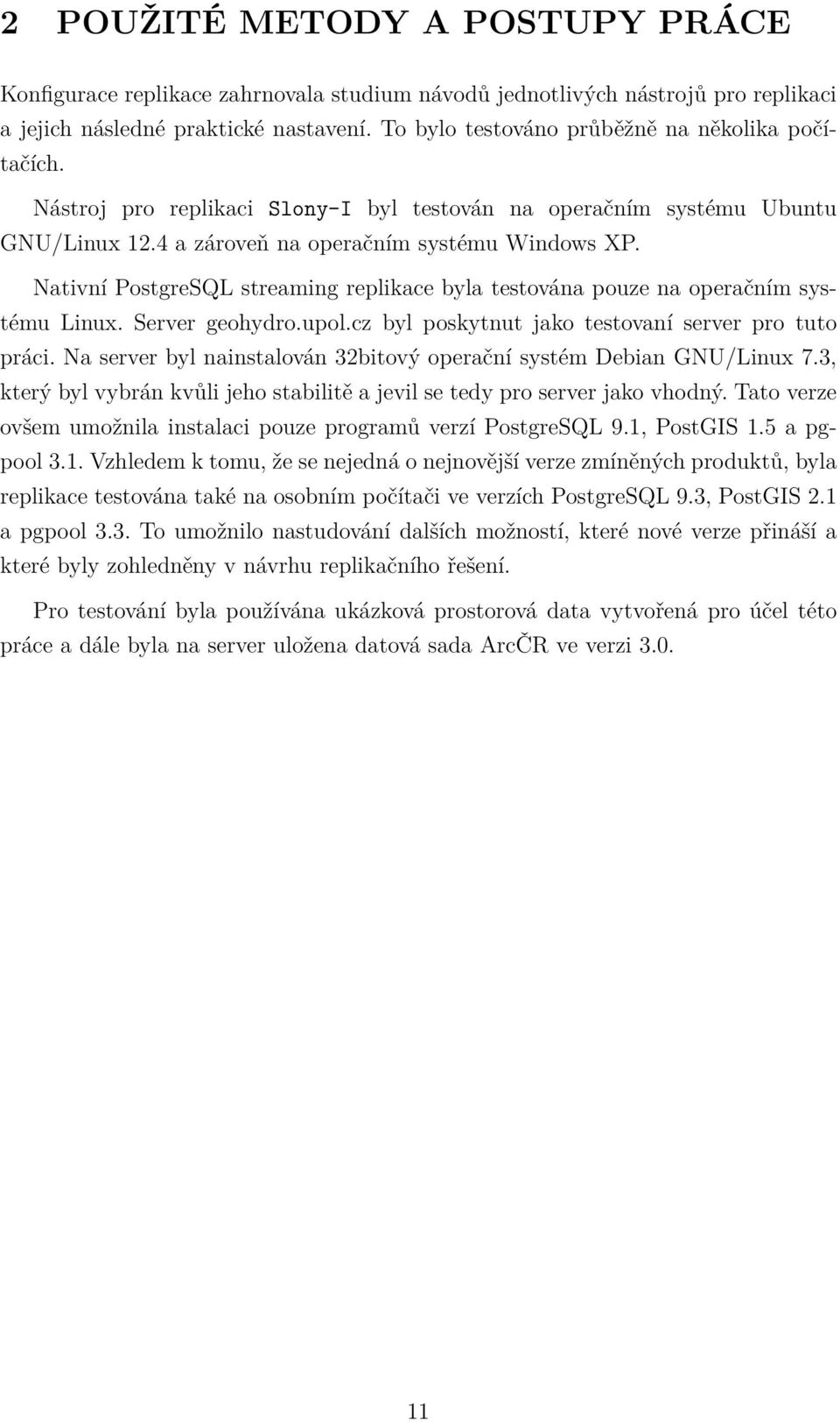 Nativní PostgreSQL streaming replikace byla testována pouze na operačním systému Linux. Server geohydro.upol.cz byl poskytnut jako testovaní server pro tuto práci.