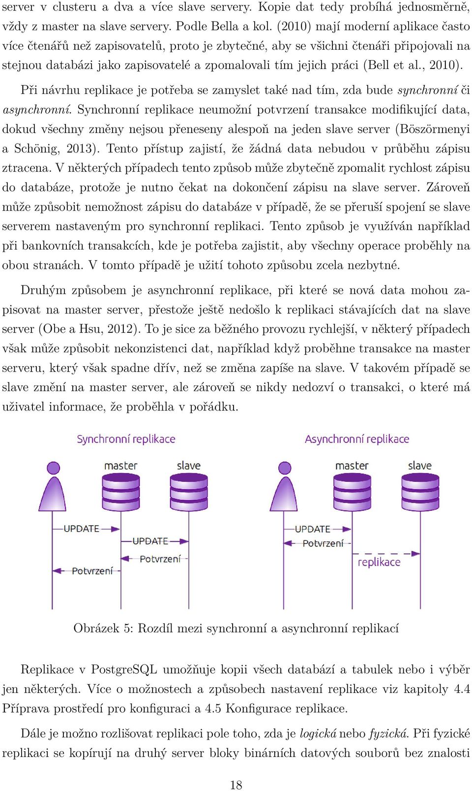 al., 2010). Při návrhu replikace je potřeba se zamyslet také nad tím, zda bude synchronní či asynchronní.