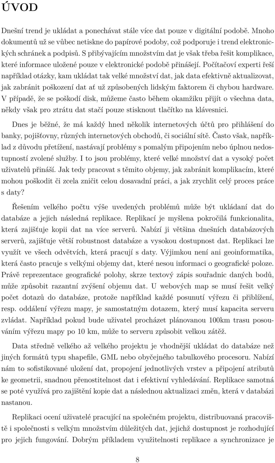 Počítačoví experti řeší například otázky, kam ukládat tak velké množství dat, jak data efektivně aktualizovat, jak zabránit poškození dat ať už způsobených lidským faktorem či chybou hardware.