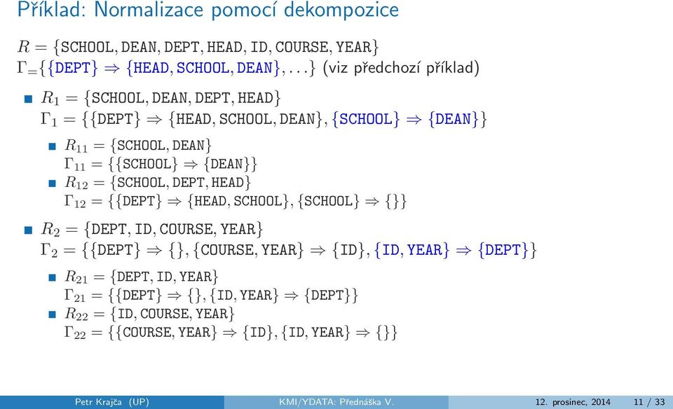 R 12 = {SCHOOL, DEPT, HEAD} Γ 12 = {{DEPT} {HEAD, SCHOOL}, {SCHOOL} {}} R 2 = {DEPT, ID, COURSE, YEAR} Γ 2 = {{DEPT} {}, {COURSE, YEAR} {ID}, {ID, YEAR} {DEPT}}