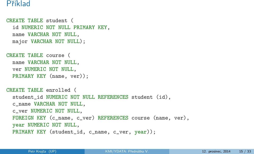 REFERENCES student (id), c_name VARCHAR NOT NULL, c_ver NUMERIC NOT NULL, FOREIGN KEY (c_name, c_ver) REFERENCES course (name,