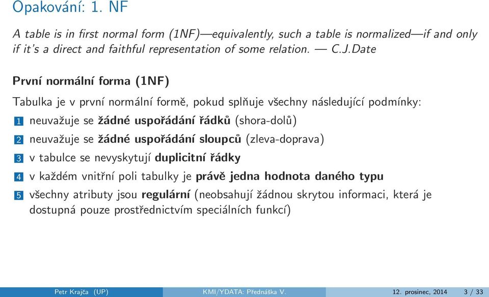 se žádné uspořádání sloupců (zleva-doprava) 3 v tabulce se nevyskytují duplicitní řádky 4 v každém vnitřní poli tabulky je právě jedna hodnota daného typu 5 všechny atributy