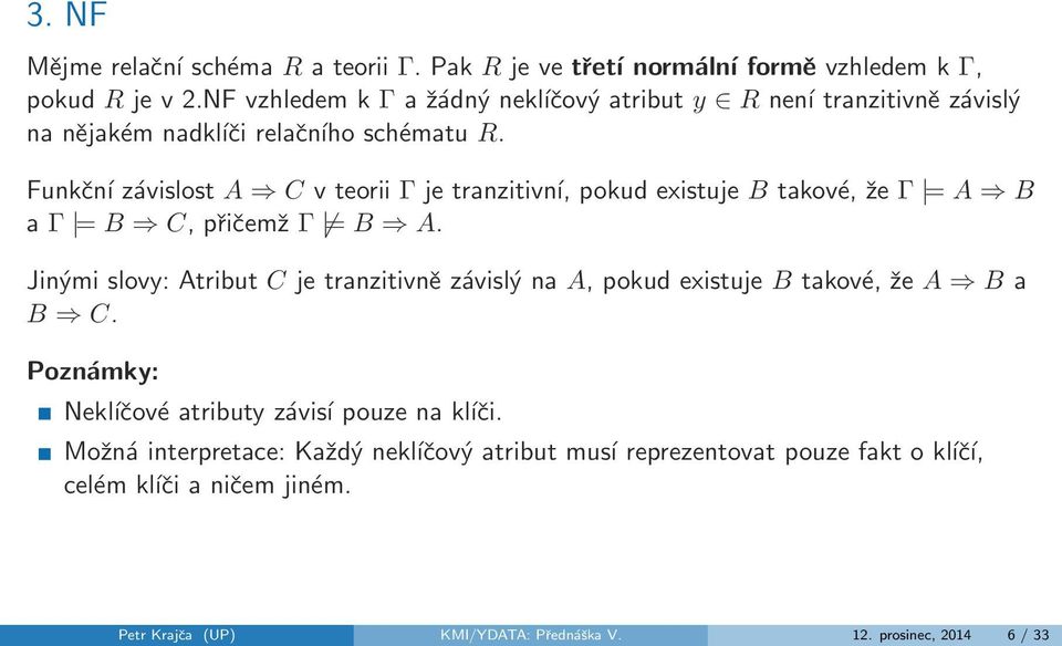 Funkční závislost A C v teorii Γ je tranzitivní, pokud existuje B takové, že Γ = A B a Γ = B C, přičemž Γ = B A.