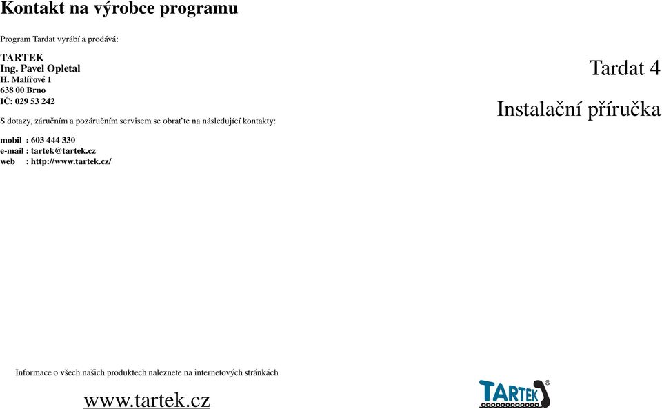 následující kontakty: Tardat 4 Instalační příručka mobil : 603 444 330 e-mail : tartek@tartek.