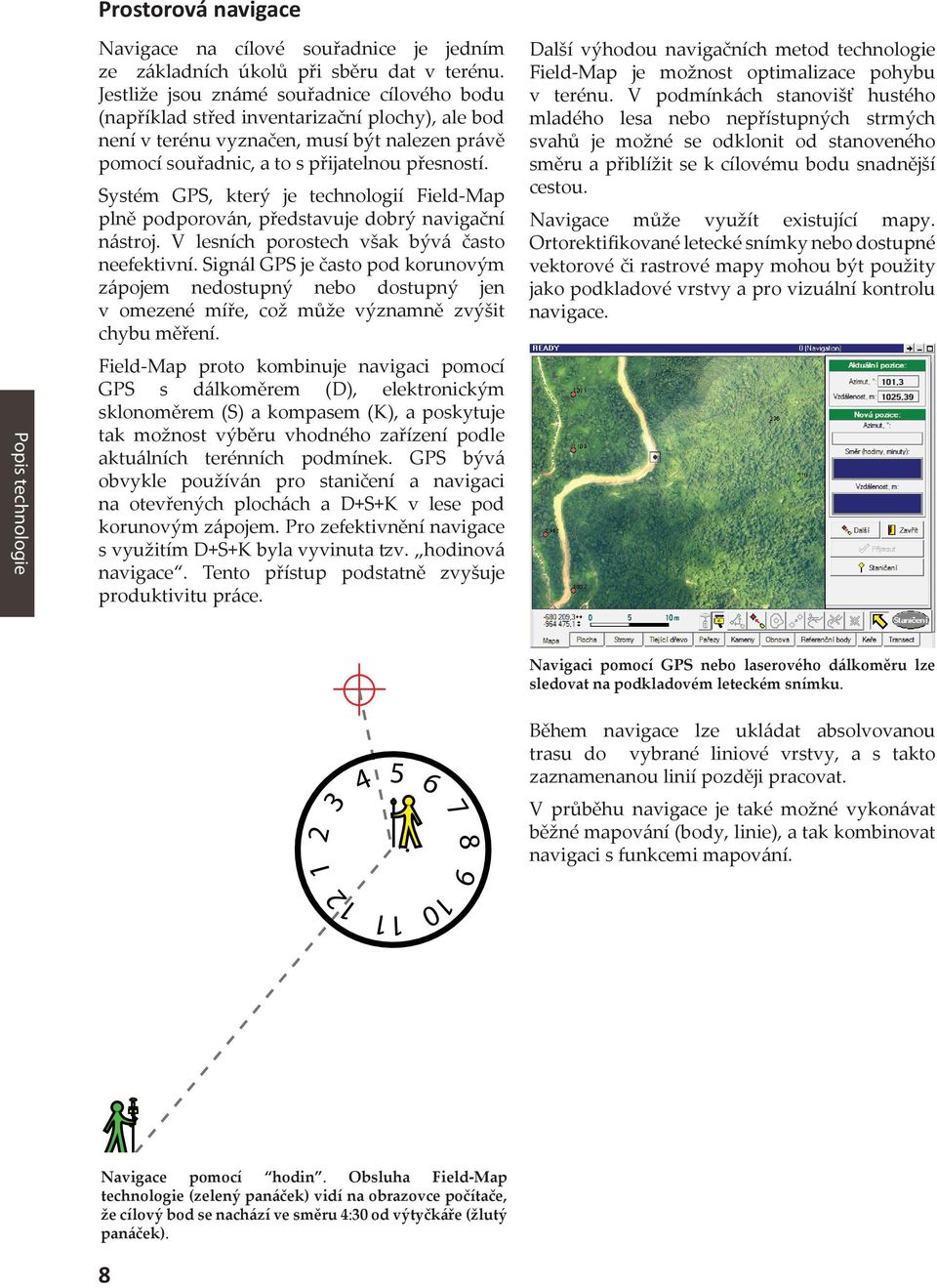 Systém GPS, který je technologií Field-Map plně podporován, představuje dobrý navigační nástroj. V lesních porostech však bývá často neefektivní.