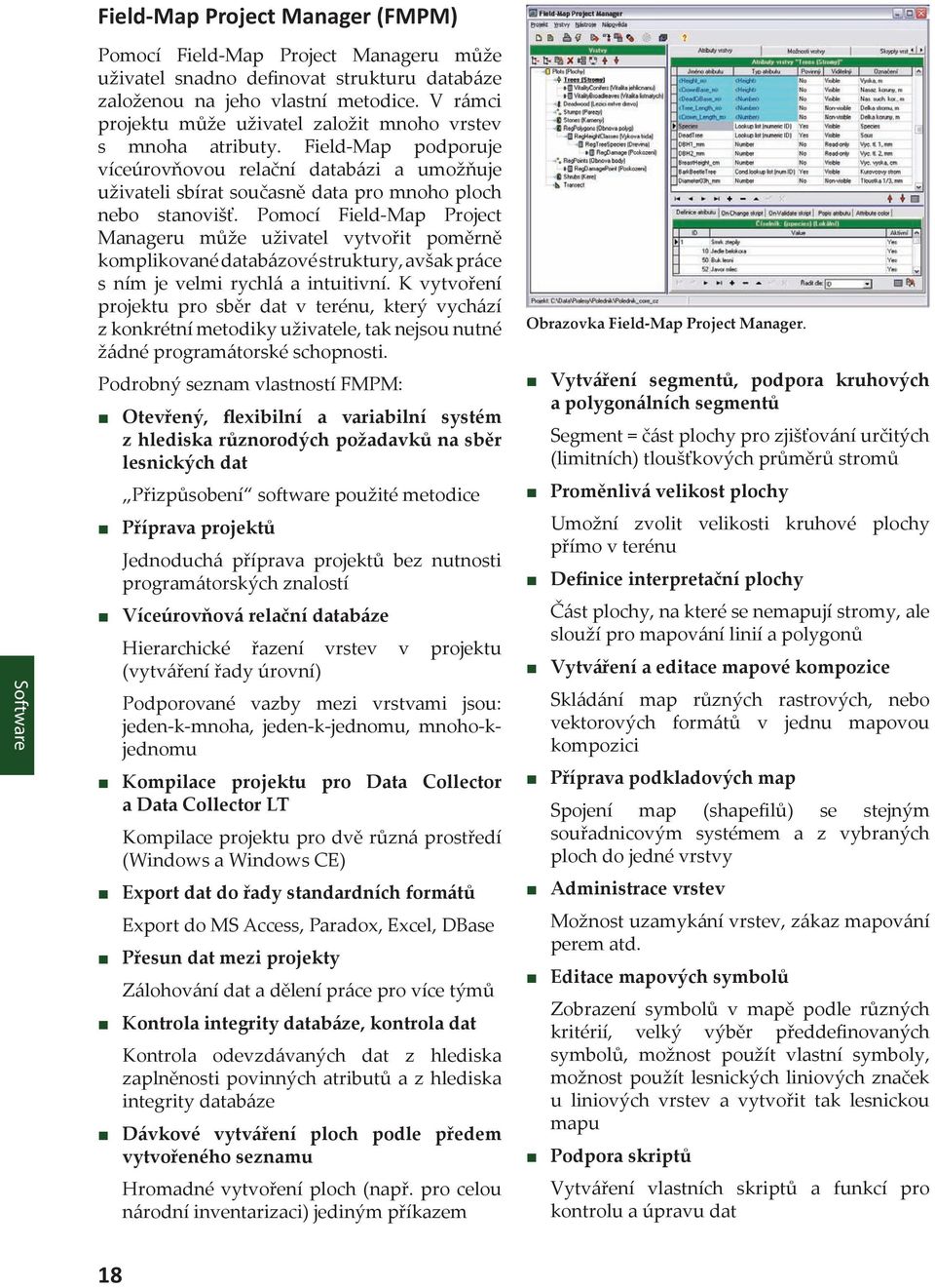 Pomocí Field-Map Project Manageru může uživatel vytvořit poměrně komplikované databázové struktury, avšak práce s ním je velmi rychlá a intuitivní.