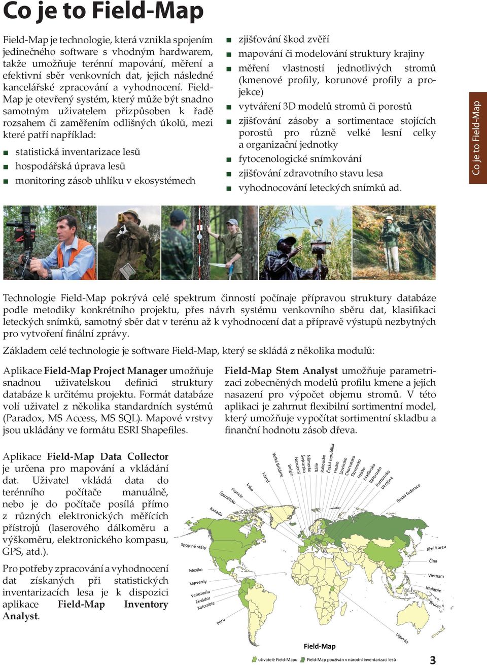 Field- Map je otevřený systém, který může být snadno samotným uživatelem přizpůsoben k řadě rozsahem či zaměřením odlišných úkolů, mezi které patří například: statistická inventarizace lesů