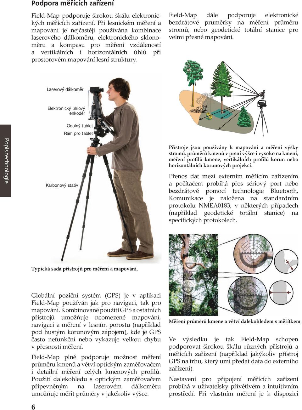 mapování lesní struktury. Field-Map dále podporuje elektronické bezdrátové průměrky na měření průměru stromů, nebo geodetické totální stanice pro velmi přesné mapování.