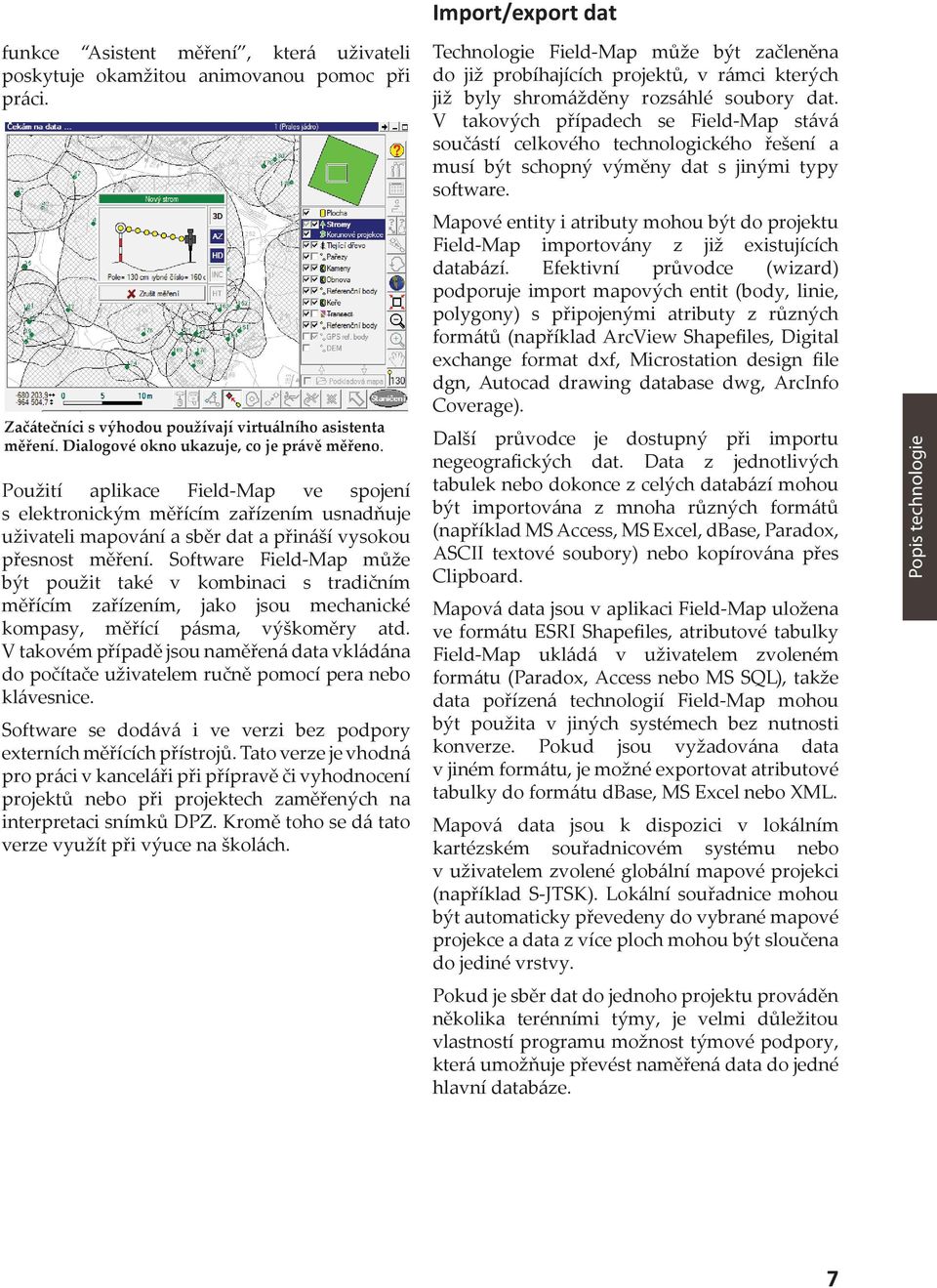 Software Field-Map může být použit také v kombinaci s tradičním měřícím zařízením, jako jsou mechanické kompasy, měřící pásma, výškoměry atd.