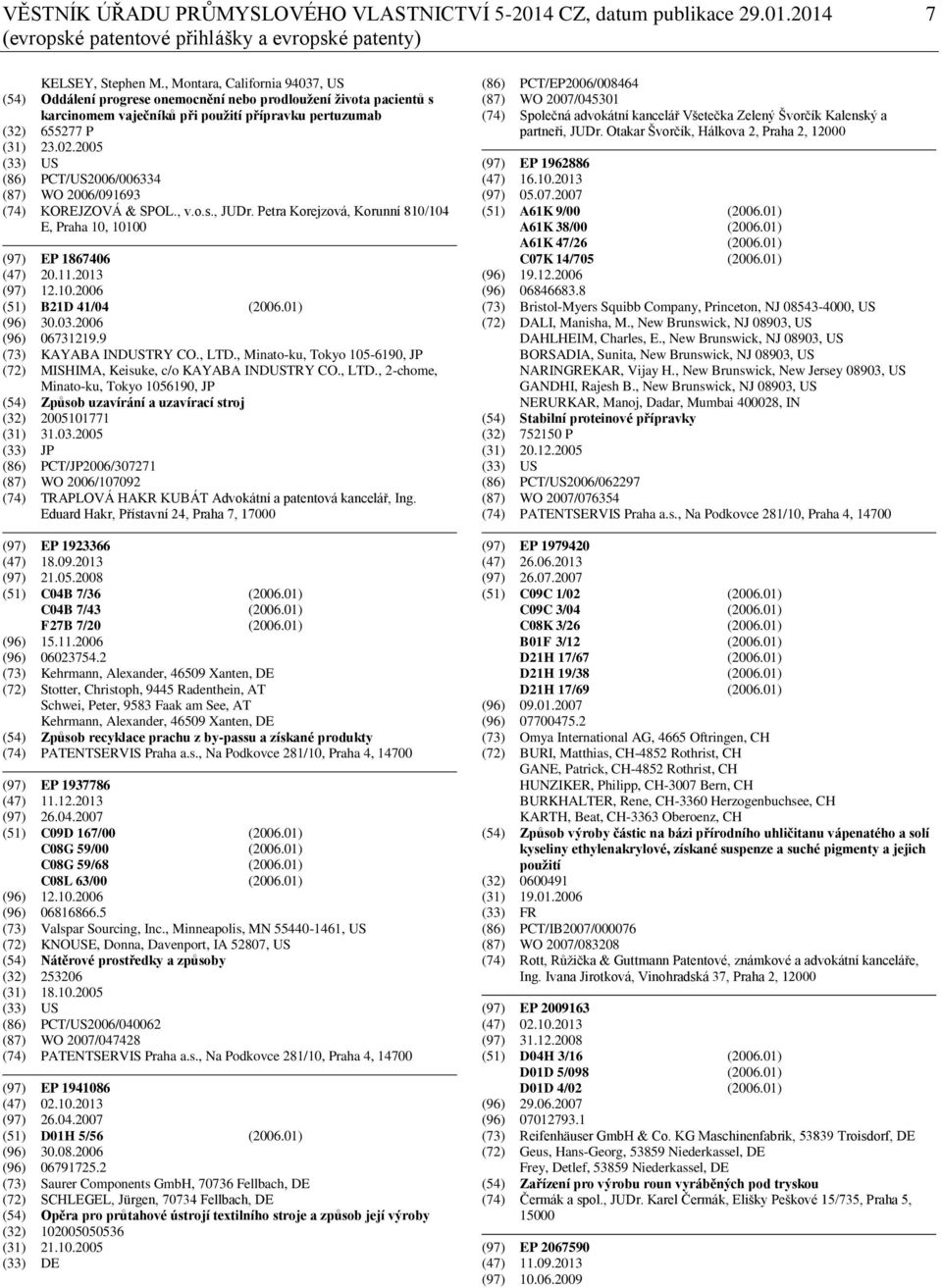 2005 (33) US (86) PCT/US2006/006334 (87) WO 2006/091693 (74) KOREJZOVÁ & SPOL., v.o.s., JUDr. Petra Korejzová, Korunní 810/104 E, Praha 10, 10100 (97) EP 1867406 (47) 20.11.2013 (97) 12.10.2006 (51) B21D 41/04 (2006.