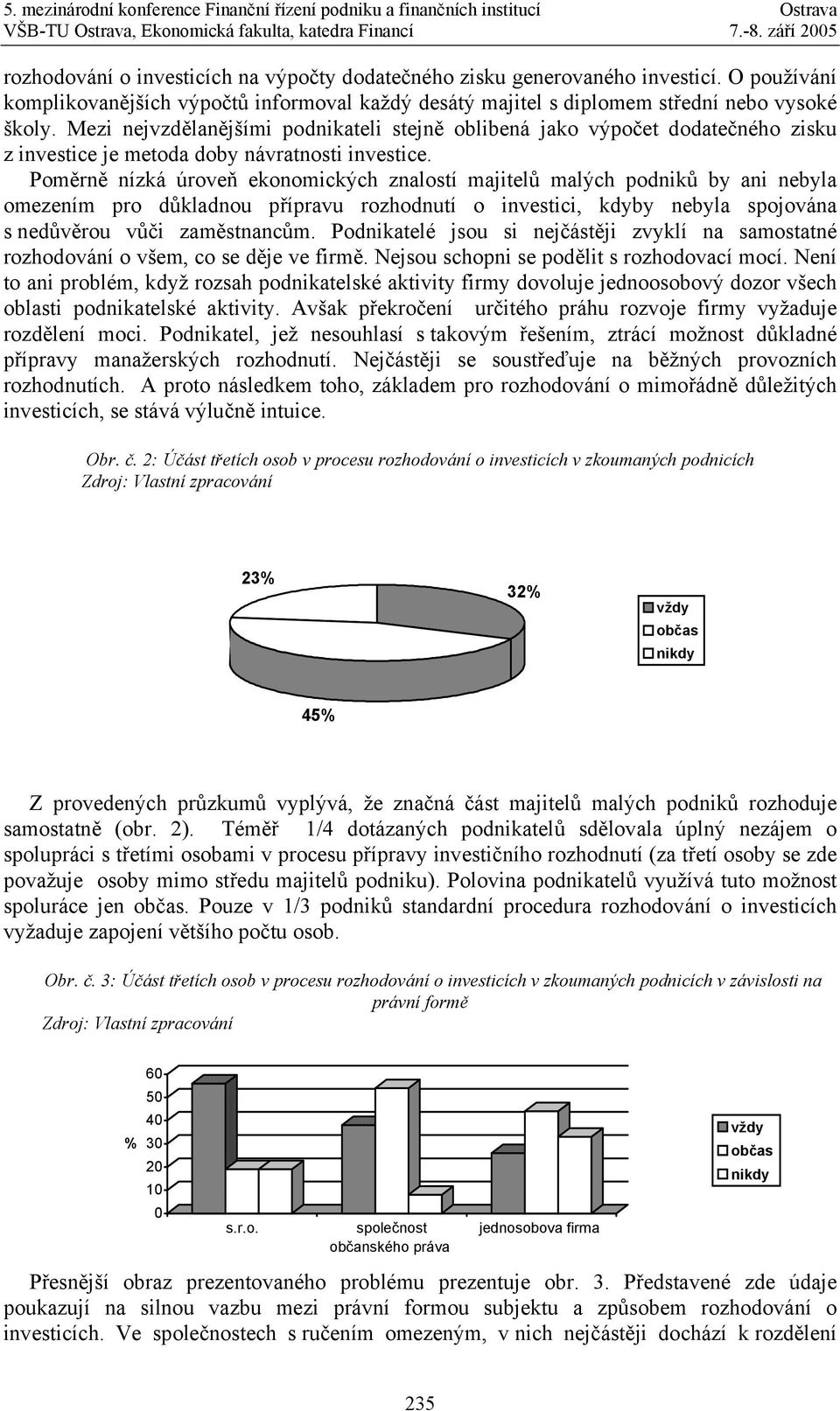 Poměrně nízká úroveň ekonomických znalostí majitelů malých podniků by ani nebyla omezením pro důkladnou přípravu rozhodnutí o investici, kdyby nebyla spojována s nedůvěrou vůči zaměstnancům.