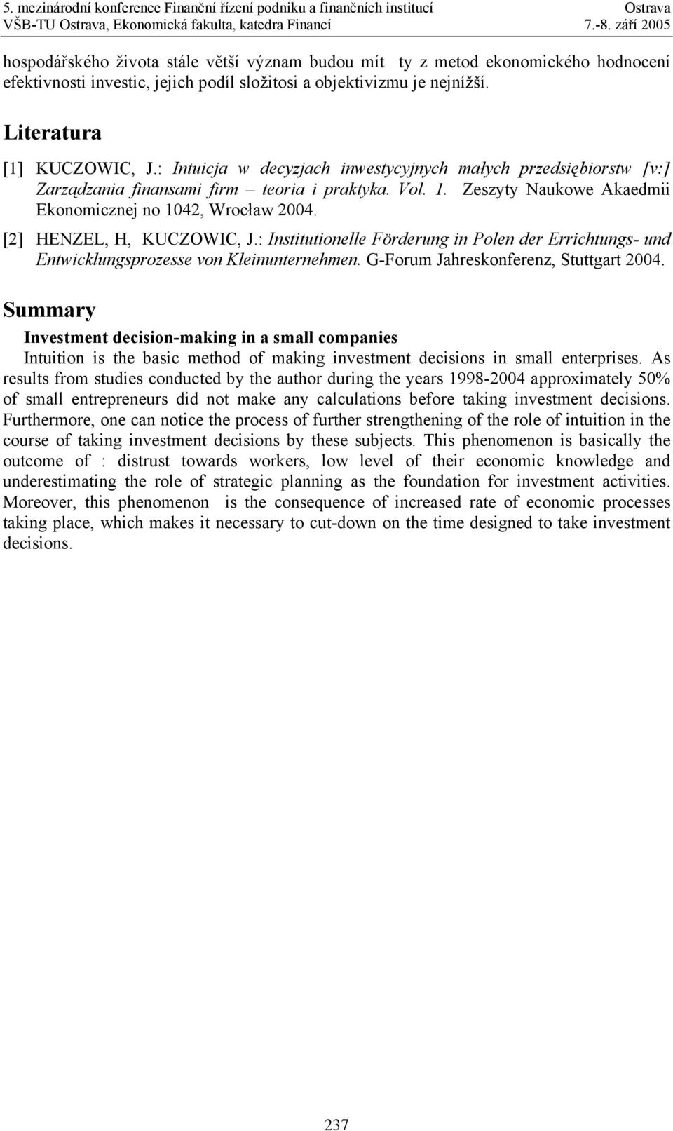 [2] HENZEL, H, KUCZOWIC, J.: Institutionelle Förderung in Polen der Errichtungs- und Entwicklungsprozesse von Kleinunternehmen. G-Forum Jahreskonferenz, Stuttgart 2004.