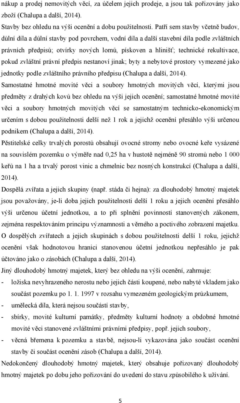 rekultivace, pokud zvláštní právní předpis nestanoví jinak; byty a nebytové prostory vymezené jako jednotky podle zvláštního právního předpisu (Chalupa a další, 2014).