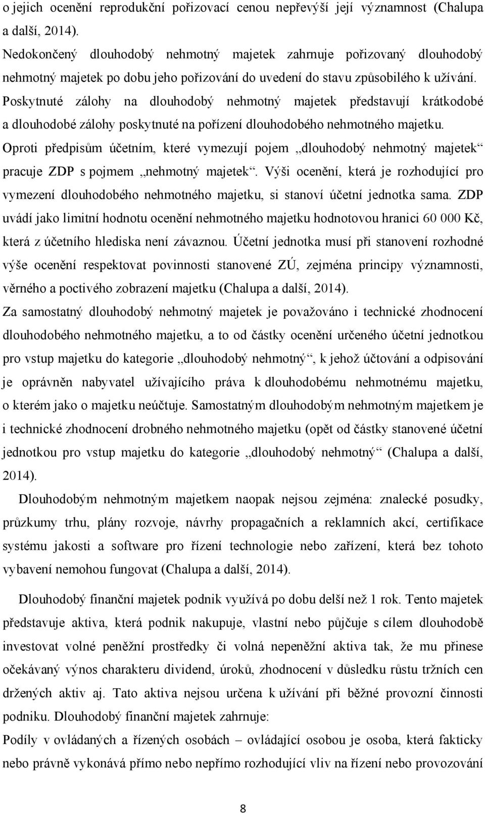 Poskytnuté zálohy na dlouhodobý nehmotný majetek představují krátkodobé a dlouhodobé zálohy poskytnuté na pořízení dlouhodobého nehmotného majetku.