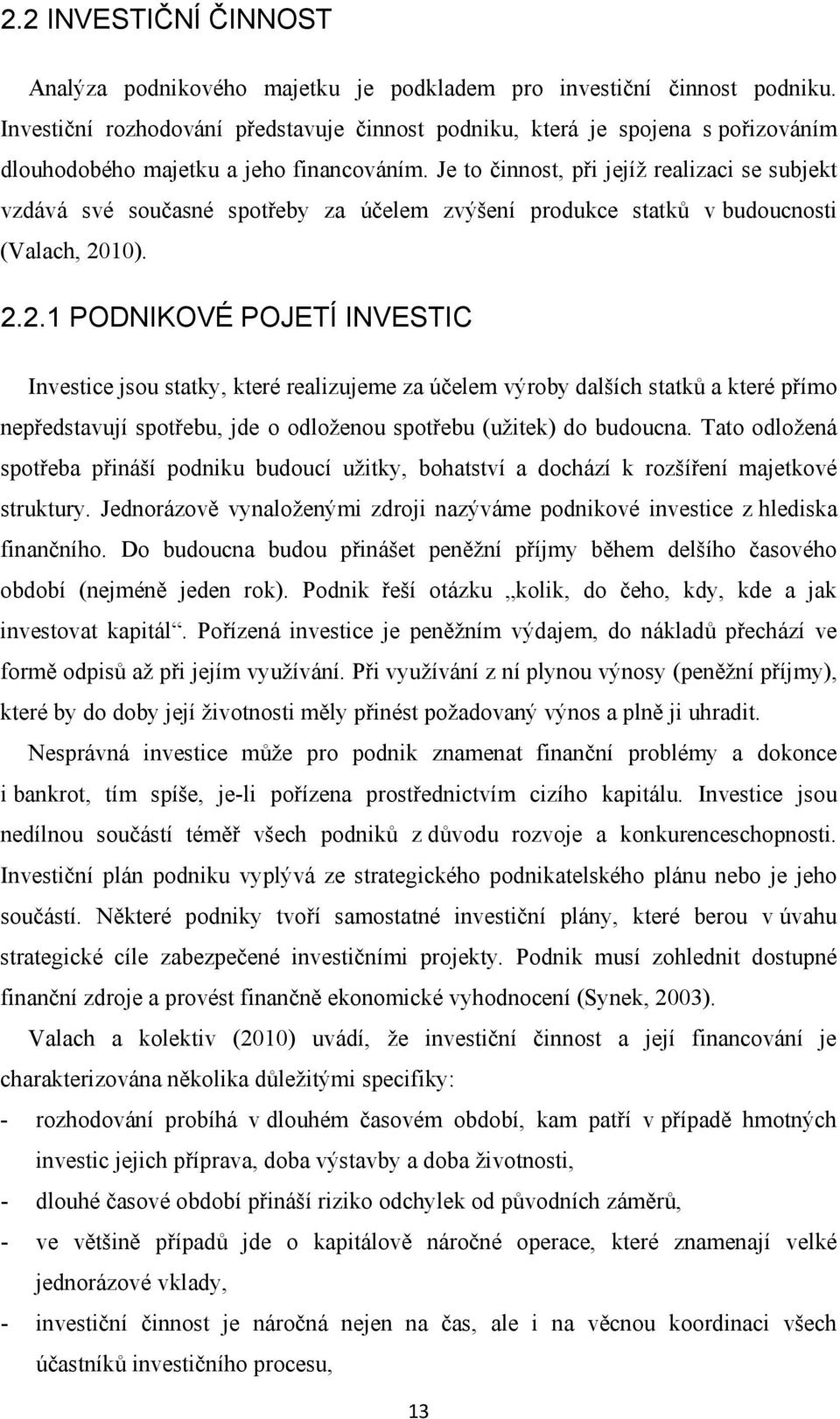 Je to činnost, při jejíž realizaci se subjekt vzdává své současné spotřeby za účelem zvýšení produkce statků v budoucnosti (Valach, 20