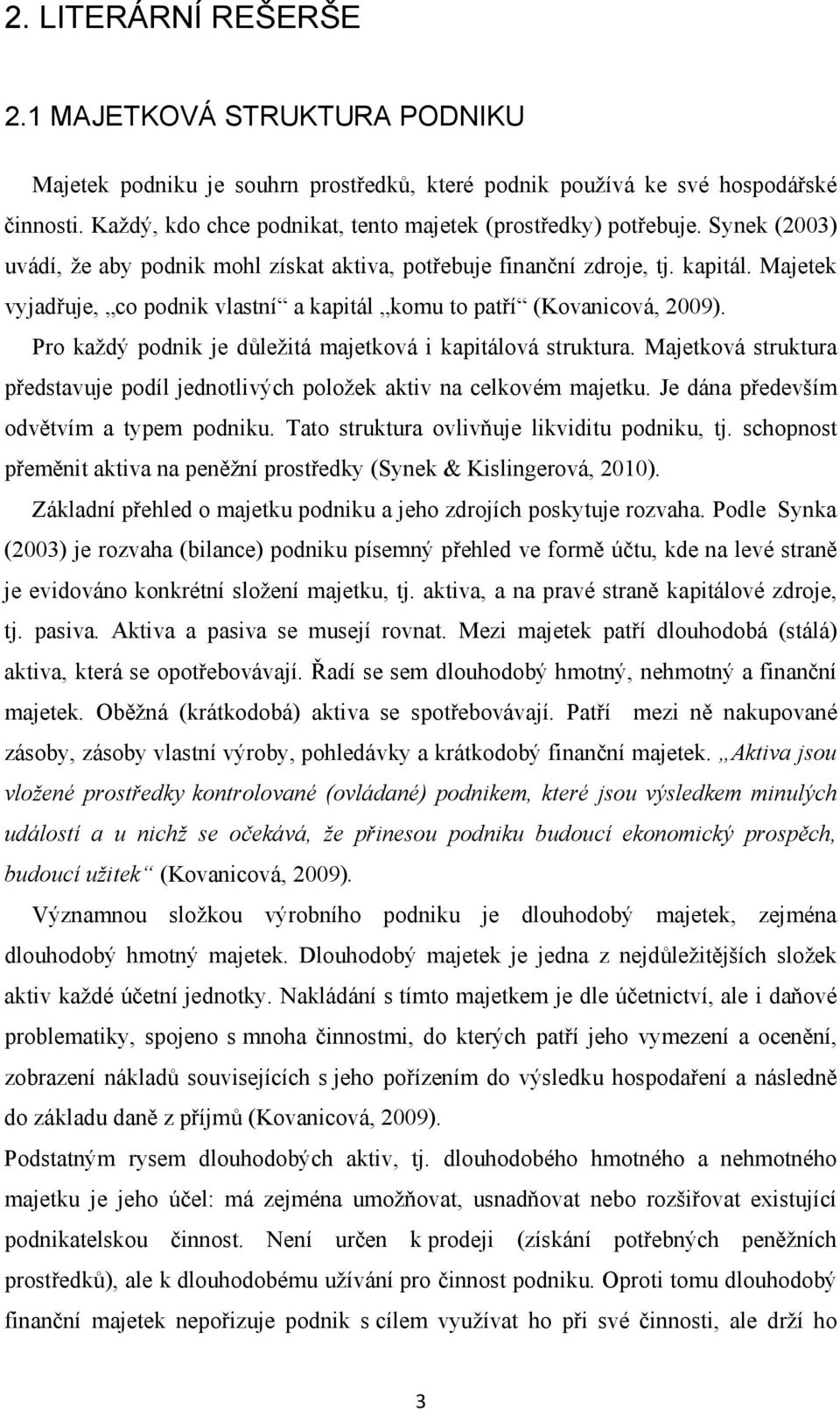 Majetek vyjadřuje, co podnik vlastní a kapitál komu to patří (Kovanicová, 2009). Pro každý podnik je důležitá majetková i kapitálová struktura.