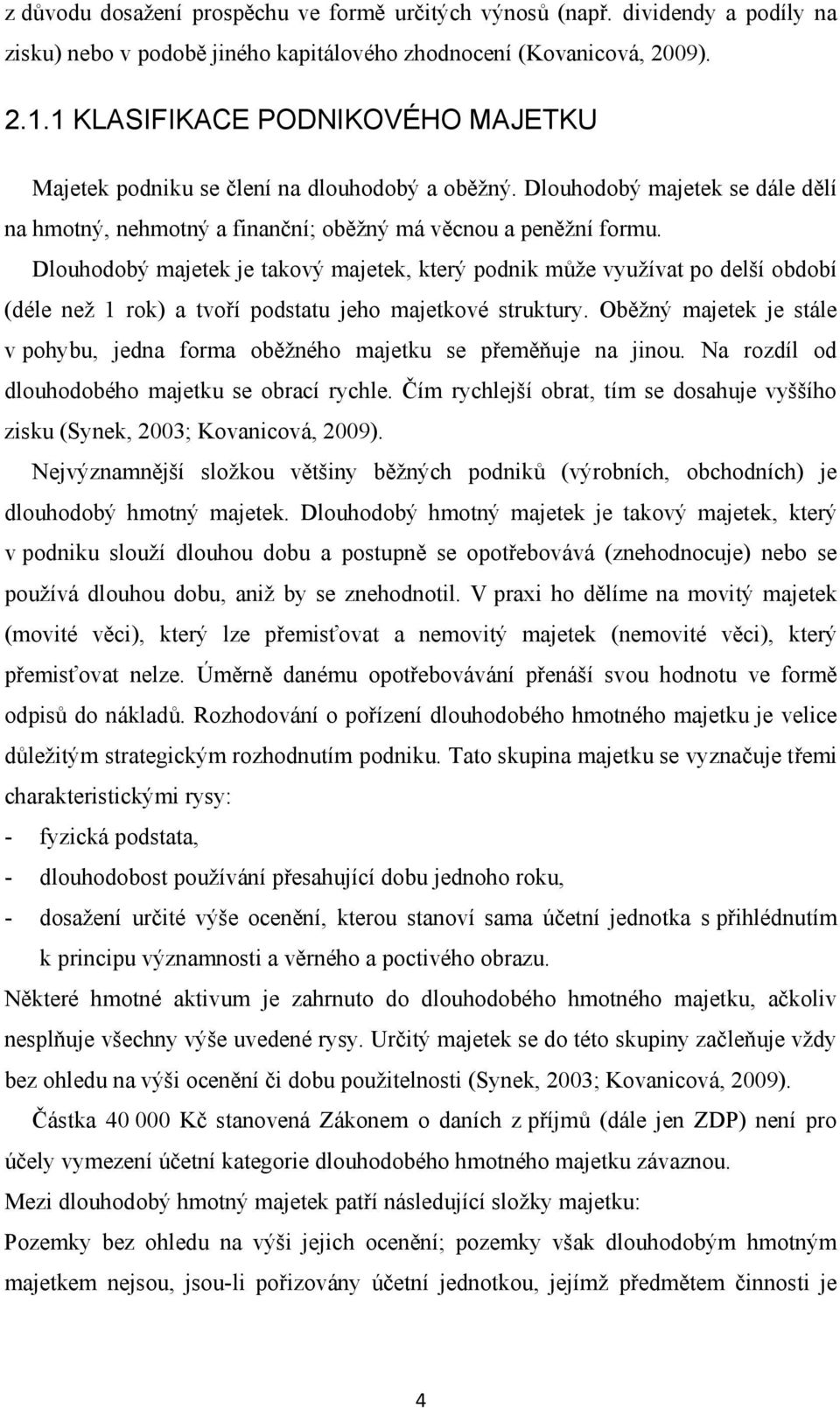 Dlouhodobý majetek je takový majetek, který podnik může využívat po delší období (déle než 1 rok) a tvoří podstatu jeho majetkové struktury.