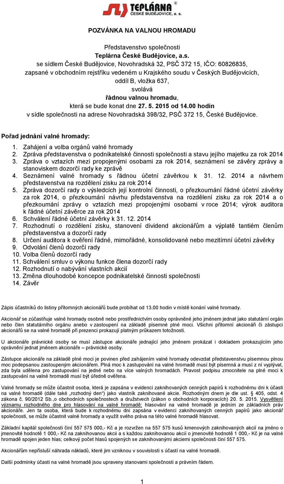 vo společnosti Teplárna České Budějovice, a.s. se sídlem České Budějovice, Novohradská 32, PSČ 372 15, IČO: 60826835, zapsané v obchodním rejstříku vedeném u Krajského soudu v Českých Budějovicích,