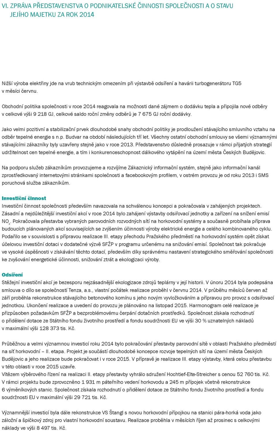 Obchodní politika společnosti v roce 2014 reagovala na možnosti dané zájmem o dodávku tepla a připojila nové odběry v celkové výši 9 218 GJ, celkové saldo roční změny odběrů je 7 675 GJ roční dodávky.