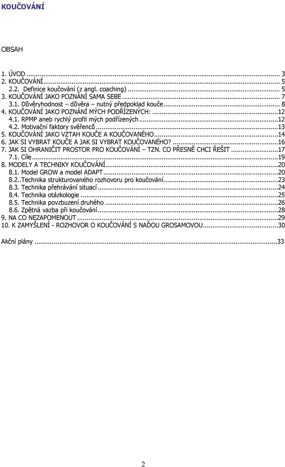 JAK SI VYBRAT KOUČE A JAK SI VYBRAT KOUČOVANÉHO?...16 7. JAK SI OHRANIČIT PROSTOR PRO KOUČOVÁNÍ TZN. CO PŘESNĚ CHCI ŘEŠIT...17 7.1. Cíle...19 8. MODELY A TECHNIKY KOUČOVÁNÍ...20 8.1. Model GROW a model ADAPT.