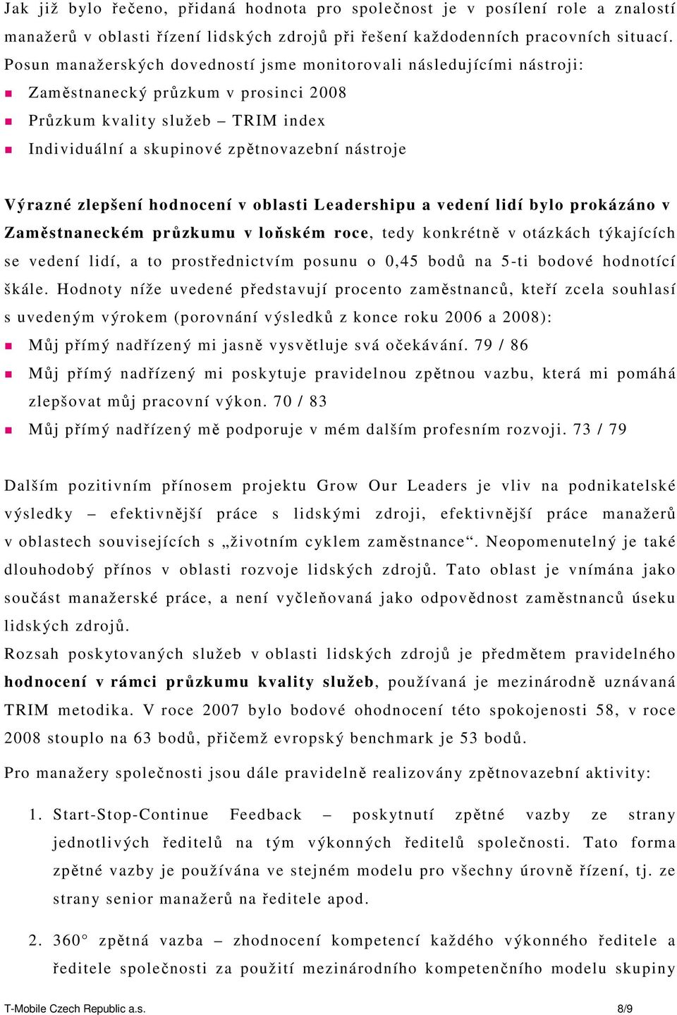 zlepšení hodnocení v oblasti Leadershipu a vedení lidí bylo prokázáno v Zaměstnaneckém průzkumu v loňském roce, tedy konkrétně v otázkách týkajících se vedení lidí, a to prostřednictvím posunu o 0,45