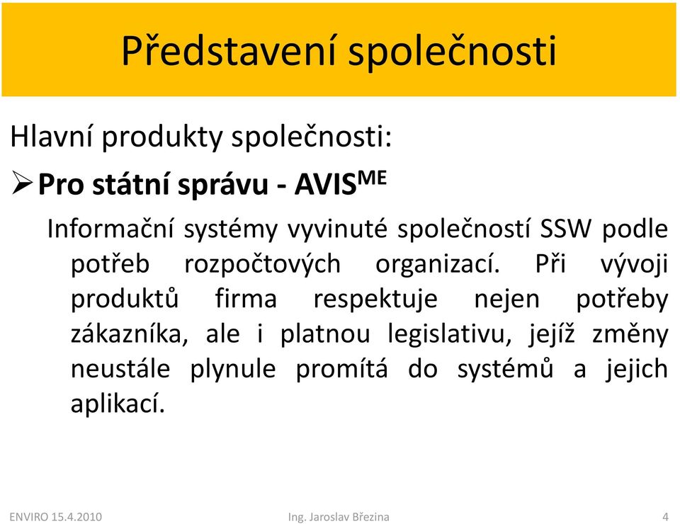 Při vývoji produktů firma respektuje nejen potřeby zákazníka, ale i platnou legislativu,