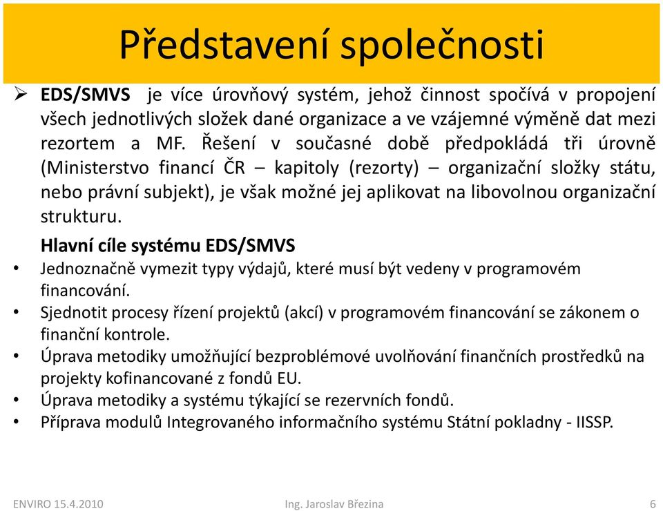 strukturu. Hlavní cíle systému EDS/SMVS Jednoznačně vymezit typy výdajů, které musí být vedeny v programovém financování.