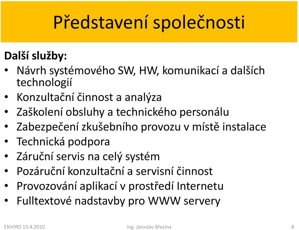 místě instalace Technická podpora Záruční servis na celý systém Pozáruční konzultační a servisní činnost