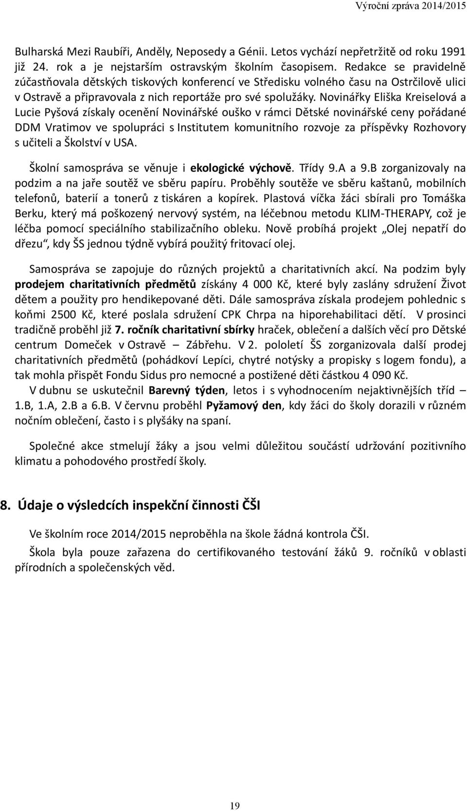 Novinářky Eliška Kreiselová a Lucie Pyšová získaly ocenění Novinářské ouško v rámci Dětské novinářské ceny pořádané DDM Vratimov ve spolupráci s Institutem komunitního rozvoje za příspěvky Rozhovory