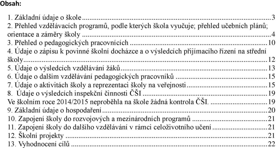 Údaje o dalším vzdělávání pedagogických pracovníků... 15 7. Údaje o aktivitách školy a reprezentaci školy na veřejnosti... 15 8. Údaje o výsledcích inspekční činnosti ČŠI.