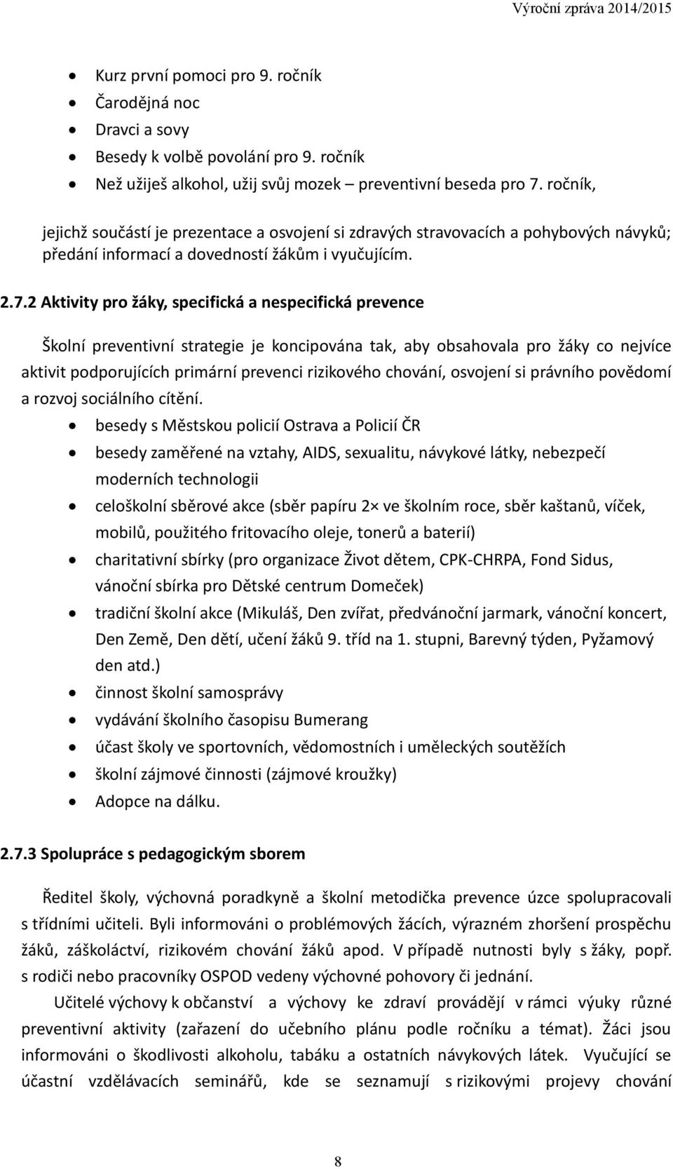 2 Aktivity pro žáky, specifická a nespecifická prevence Školní preventivní strategie je koncipována tak, aby obsahovala pro žáky co nejvíce aktivit podporujících primární prevenci rizikového chování,