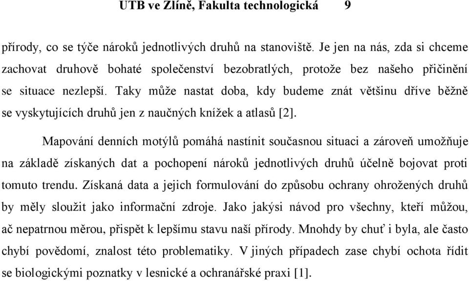 Taky můţe nastat doba, kdy budeme znát většinu dříve běţně se vyskytujících druhů jen z naučných kníţek a atlasů [2].