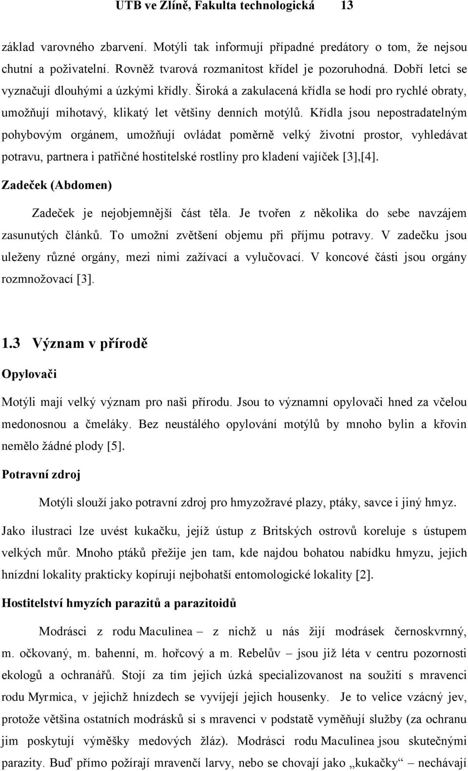 Křídla jsou nepostradatelným pohybovým orgánem, umoţňují ovládat poměrně velký ţivotní prostor, vyhledávat potravu, partnera i patřičné hostitelské rostliny pro kladení vajíček [3],[4].