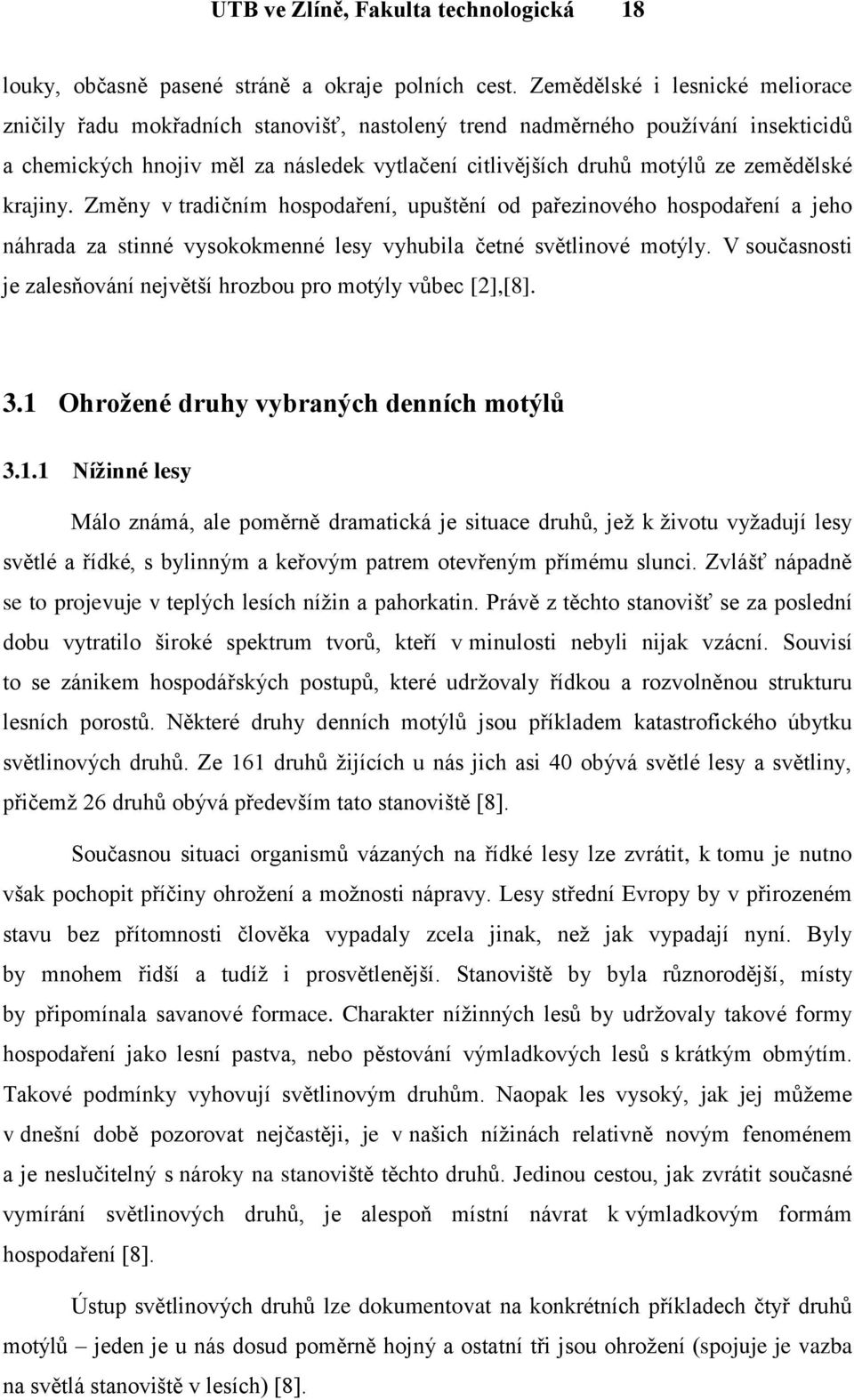 zemědělské krajiny. Změny v tradičním hospodaření, upuštění od pařezinového hospodaření a jeho náhrada za stinné vysokokmenné lesy vyhubila četné světlinové motýly.