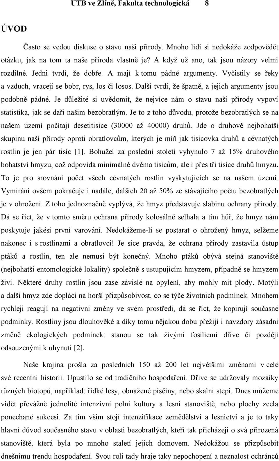 Další tvrdí, ţe špatně, a jejich argumenty jsou podobně pádné. Je důleţité si uvědomit, ţe nejvíce nám o stavu naší přírody vypoví statistika, jak se daří našim bezobratlým.